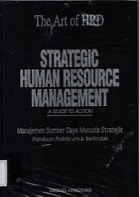 The Art of HRD Strategic Human Resources Management : A Guide to Action : Manajemen Sumber Daya Manusia Stratejik : Panduan Praktis untuk Bertindak