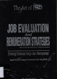 The Art of HRD : Job Evaluation and Remuneration Strategies : How To Set Up and Run an Effective System : Strategi Evaluasi Kerja dan Remunerasi : Bagaimana Merancang dan Menjalankan Sistem yang Efektif