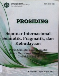 Prosiding : Semminar internasional Semiotik, pragmatik, dan kebudayaan : peran simiotik dan pragmatik dalam memaknai kebudayaan Global dan Lokal