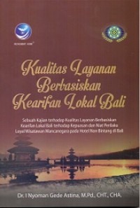 Kualitas Layanan Berbasis Kearifan Lokal Bali: Sebuah Kajian Terhadap Kualitas Layanan Berbasiskan Kearifan Lokal Bali terhadap Kepuasan dan Niat Perilaku Loyal Wisatawan Mancanegara pada Hotel Non-Bintang di Bali