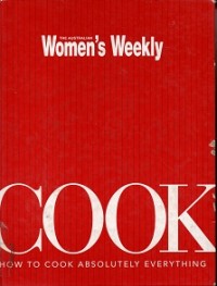 The Australian Women's Weekly : Cook How To Cook Absolutely Everything