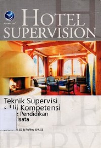 Hotel Supervision: Teknik Supervisi & Uji Kompetensi Untuk Pendidikan Pariwisata