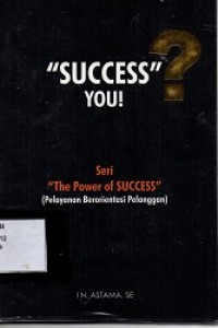 Success you: Seri the power of success (Pelayanan berorientasi pelanggan)