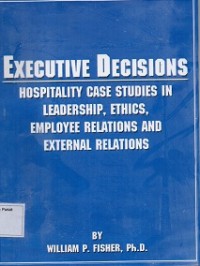 Executive Decisions Hospitality Case Studies in Leadership, Ethics, Employee Relations and External Relations