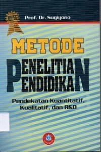 Metode Penelitian Pendidikan: Pendekatan Kuantitatif, Kualitatif, dan R&D