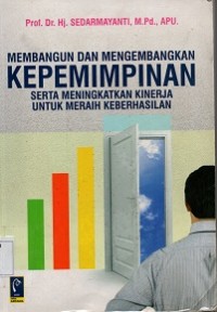 Membangun dan Mengembangkan Kepemimpinan serta Meningkatkan Kinerja untuk Meraih Keberhasilan