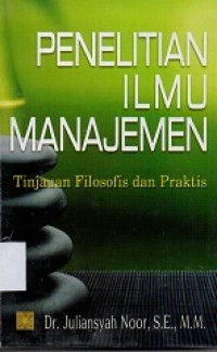 Penelitian Ilmu Manajemen: Tinjauan Filosofis dan Praktis