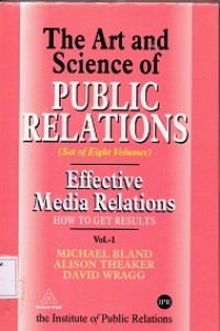 The Art and Science of Public Relations (Set of Eight Volumes) : Effectives Media Relations : How to Get Results