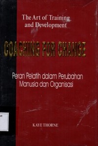 The Art of Training and Development: Ceaching for Change/ Peran Peatihan dalam Perubahan Manusia dan Organisasi