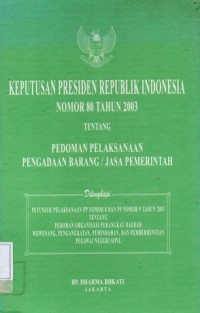 Keputusan Presiden RI No.80 Tahun 2003 Tentang Pedoman Pelaksanaan Pengadaan Barang/Jasa Pemerintahan