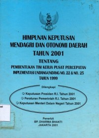 Himpunan Keputusan Mendagri dan Otonomi Daerah Tahun 2001 Tentang Pembentukan Tim Kerja Pusat Percepatan Implementasi Undang-Undang No.22 dan No. 25 Tahun 1999