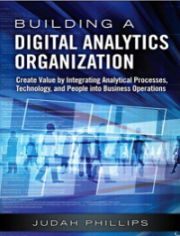 Building a Digital Analytics Organization_ Create Value by Integrating Analytical Processes, Technology, and People into Business Operations (E-Book)