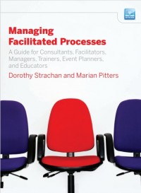 Managing Facilitated Processes: A Guide For Consultants, Facilitators, Managers, Trainers, Event, Planners, and Educators (E-Book)