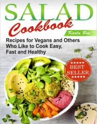 Salad Cookbook: Recipes for Vegans and Others Who Like to Cook Easy, Fast and Healthy (E-Book)