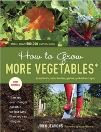 How to Grow More Vegetables : (and Fruits, Nuts, Berries, Grains, and Other Crops) Than You Ever Thought Possible on Less Land Than You Can Imagine (E-Book)