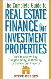 The Complete Guide to Real Estate Finance For Investment Properties : How to Analyze Any Single Family, Multifamily, or Commercial Property (E-Book)