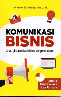 Komunikasi Bisnis Strategi Komunikasi Dalam Mengelola Bisnis (Untuk Mahasiswa Dan Umum)