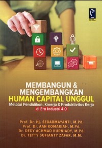 Membangun & Mengembangkan Human Capital Unggul Melalui Pendidikan, Kinerja & Produktivitas Kerja Di Era Industri 4.0