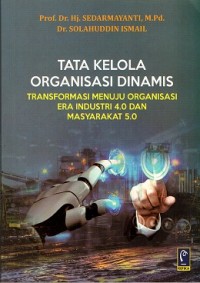 Tata Kelola Organisasi Dinamis: Tranformasi Menuju Organisasi Era Industri 4.0 dan Masyarakat 5.0