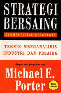 Strategi Bersaing (Competitive Strategy): Teknik Menganalisis Industri Dan Pesaing