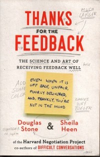 Thanks For The Feedback : The Science and Art of Receiving Feedback Well