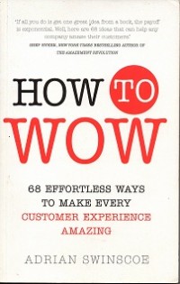 How To Wow : 68 Effortless Ways to Make Every Customer Experience Amazing