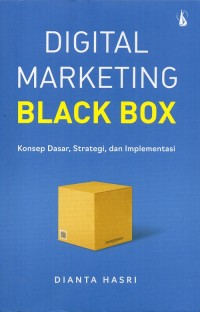 Digital Marketing Black Box :  Konsep Dasar, Strategi dan Implementasi